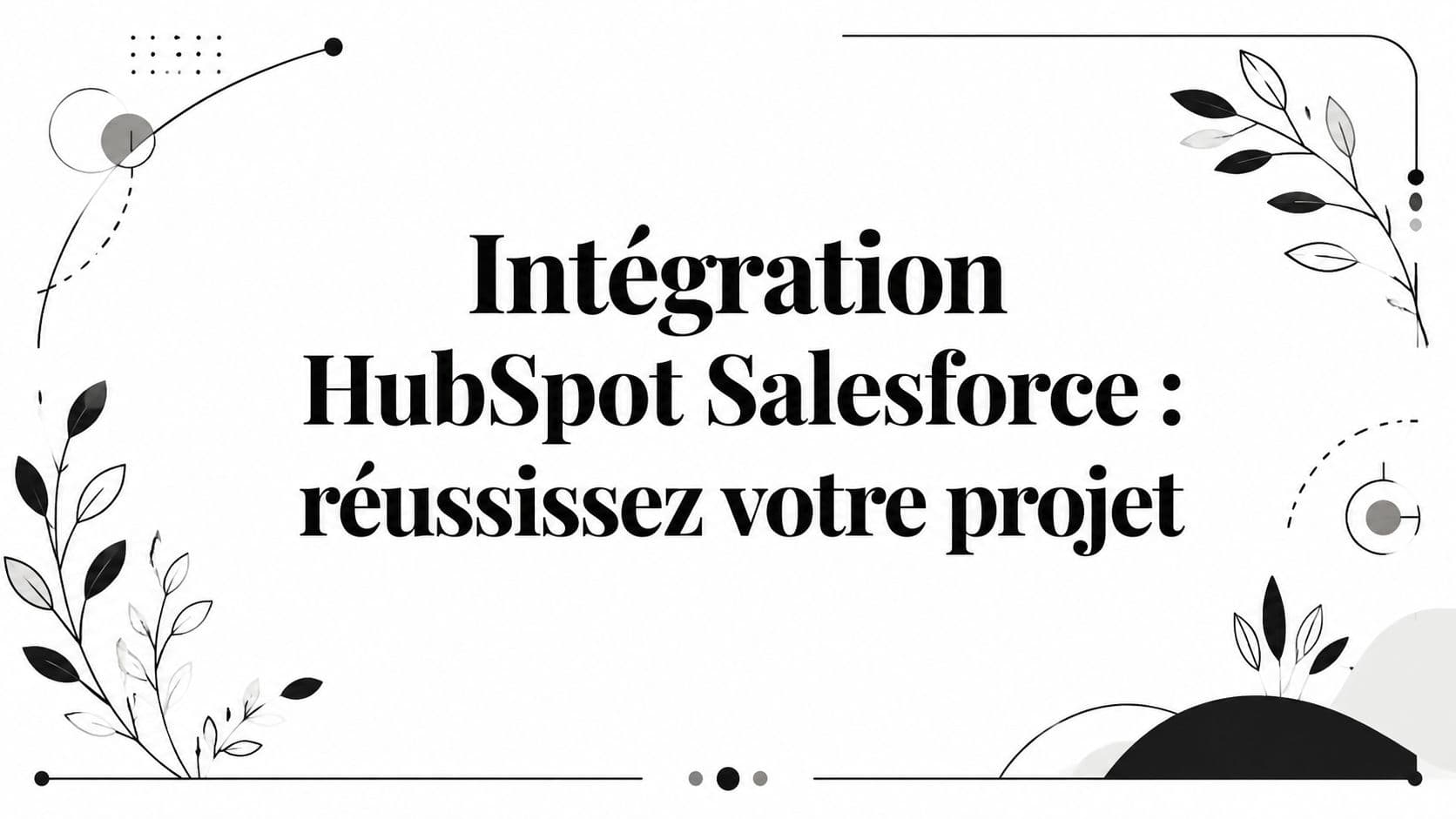 Intégration HubSpot Salesforce : réussissez votre projet
