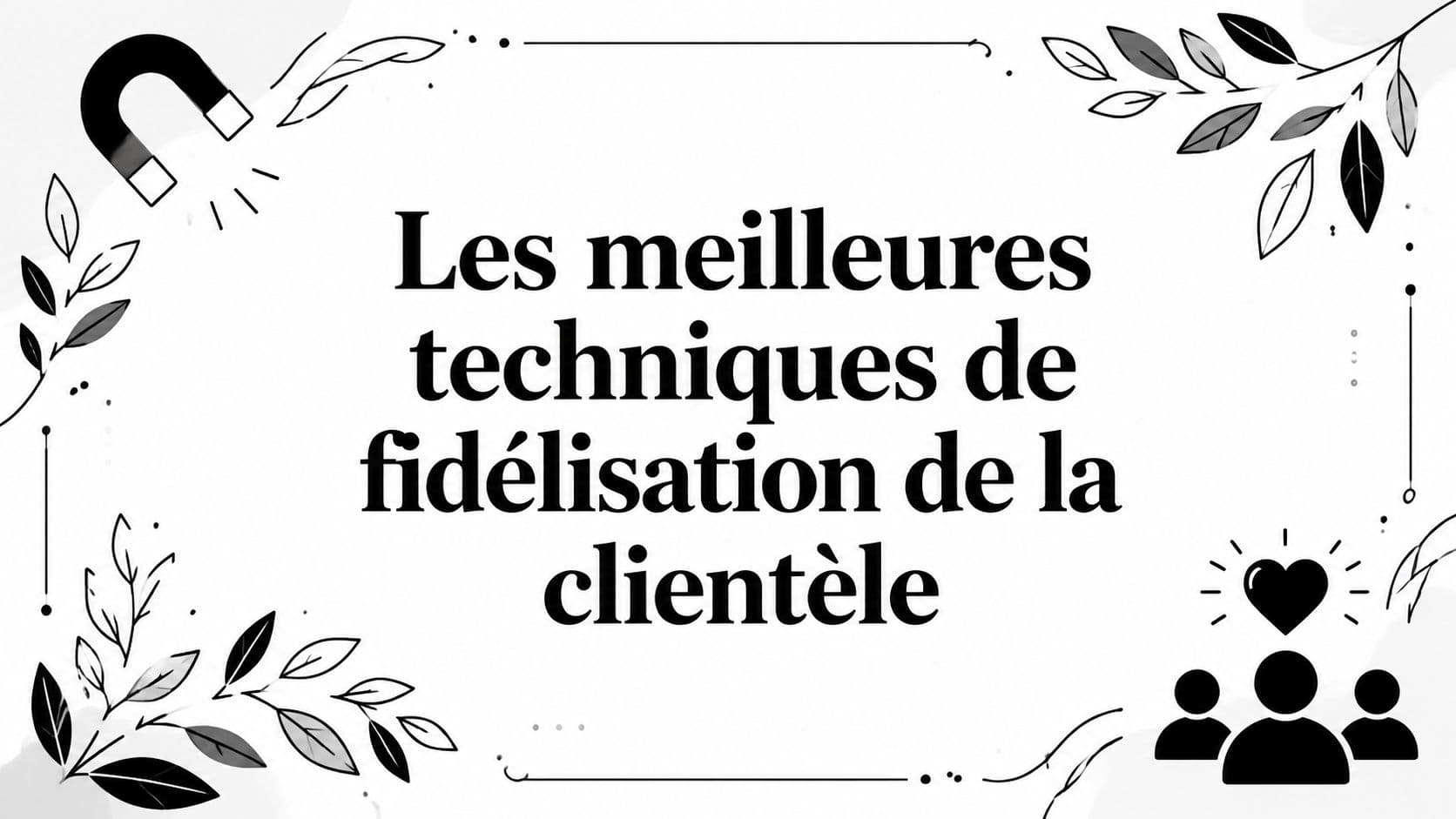 Les meilleures techniques de fidélisation de la clientèle